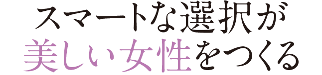 スマートな選択が美しい女性をつくる