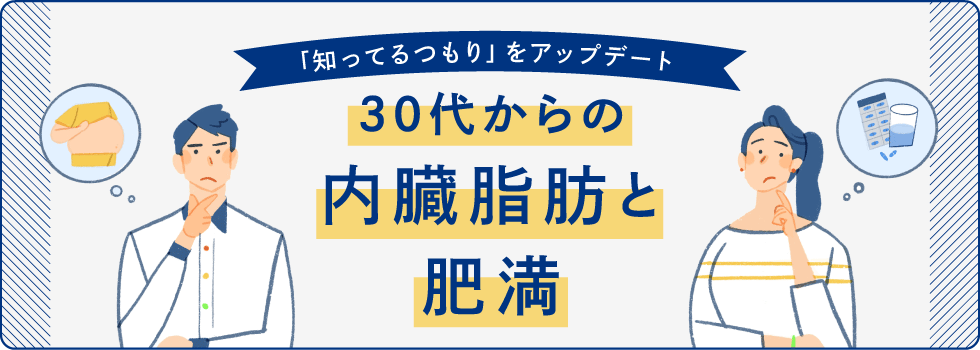 「知ってるつもり」をアップデート　30代からの内臓脂肪と肥満