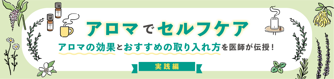 アロマでセルフケア　アロマの効果とおすすめの取り入れ方を医師が伝授！実践編