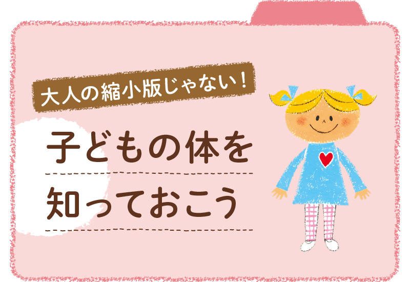 子どもと大人の違いは？大人の縮小版じゃない！ 子どもの体を知っておこう