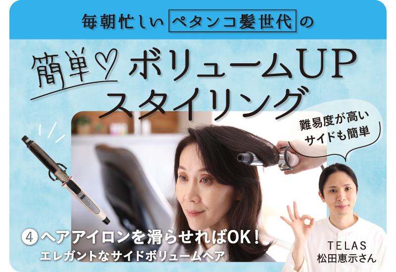 ウェルエイジングのヒント。簡単ボリュームUPスタイリング 04。ヘアアイロンを滑らせればOK！ エレガントなサイドボリュームヘア